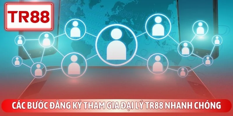 Chính Sách Đại Lý TR88 - Cơ Hội Nhận Hoa Hồng Khủng 4 Các bước đăng ký tham gia đại lý TR88 nhanh chóng