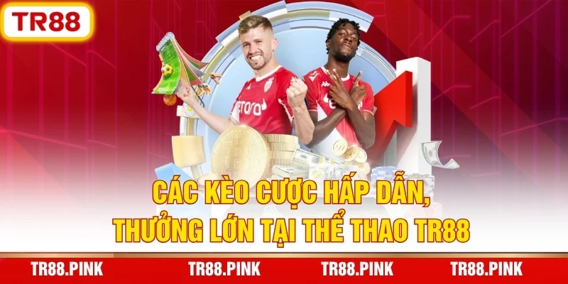 Thể Thao TR88 - Bùng Nổ Kèo Cược Thơm, Thưởng Hấp Dẫn 4 Các Kèo Cược Hấp Dẫn, Thưởng Lớn Tại Thể Thao TR88
