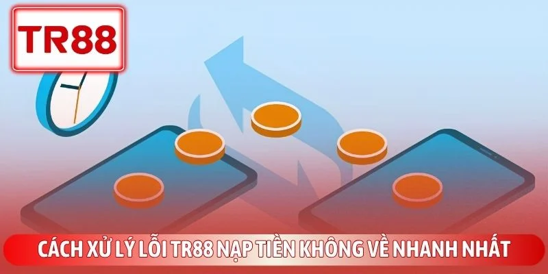 Cách Xử Lý Lỗi TR88 Nạp Tiền Không Về Nhanh Nhất