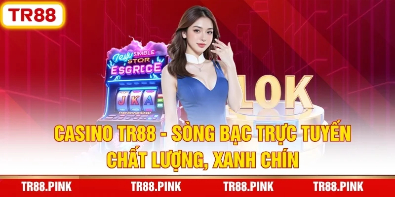 Casino TR88 - Sòng Bạc Trực Tuyến Chất Lượng, Xanh Chín
