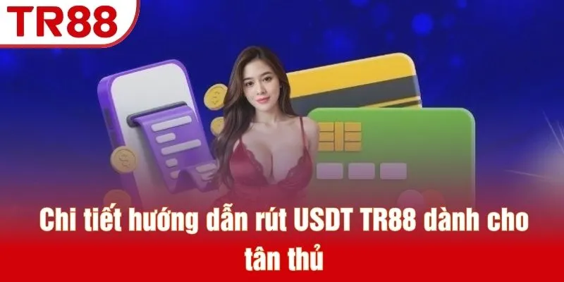 Rút USDT TR88 - Phương Thức Giao Dịch Mới Nhất Năm 2026 2 Chi tiết hướng dẫn rút USDT TR88 dành cho tân thủ