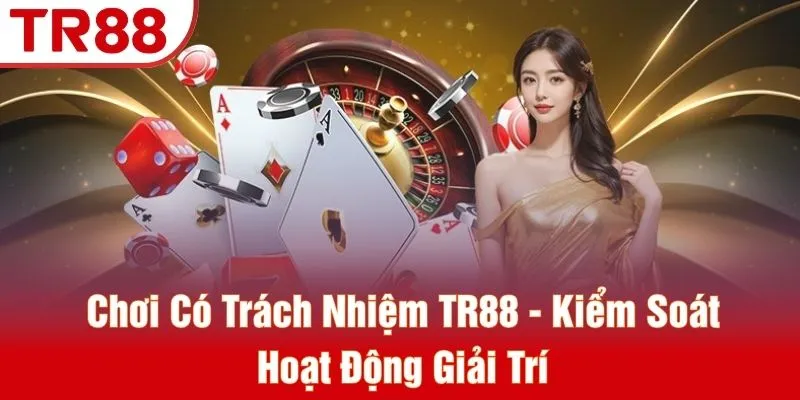 Chơi Có Trách Nhiệm TR88 - Kiểm Soát Hoạt Động Giải Trí