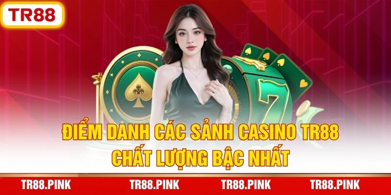 Casino TR88 - Sòng Bạc Trực Tuyến Chất Lượng, Xanh Chín 3 Điểm Danh Các Sảnh Casino TR88 Chất Lượng Bậc Nhất