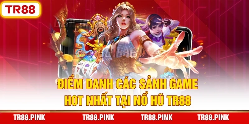 Nổ Hũ TR88 – Vũ Trụ Slot Game Đổi Thưởng Đẳng Cấp 2026 3 Điểm danh các sảnh game hot nhất tại nổ hũ TR88