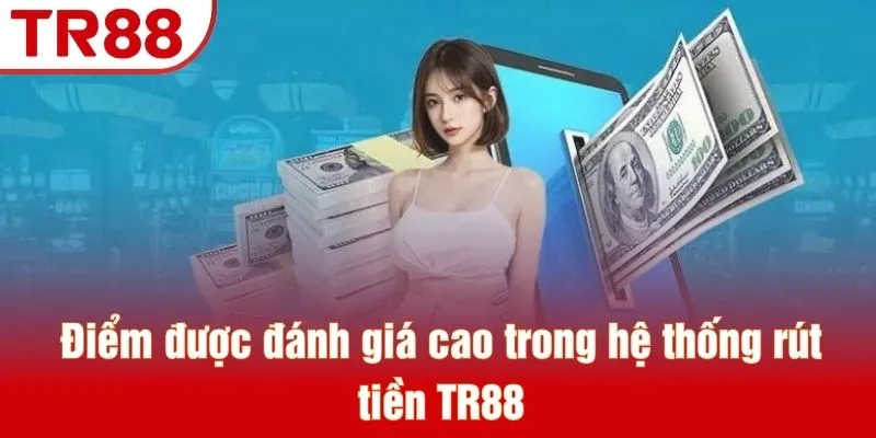 Điểm được đánh giá cao trong hệ thống rút tiền TR88