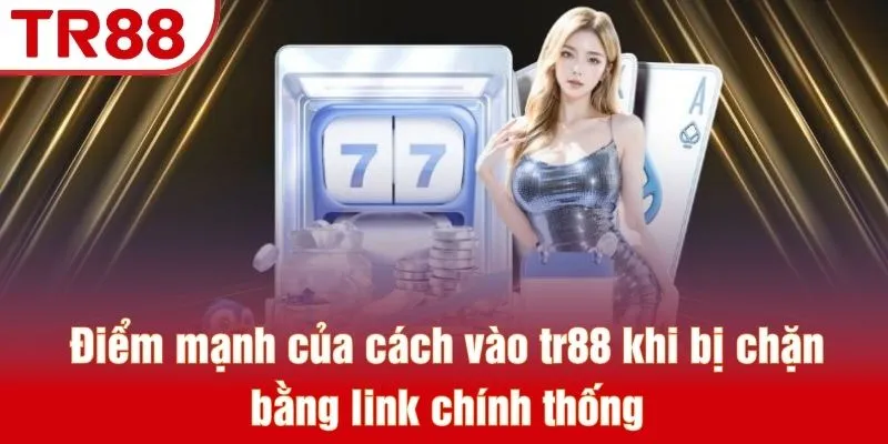 Điểm mạnh của cách vào tr88 khi bị chặn bằng link chính thống