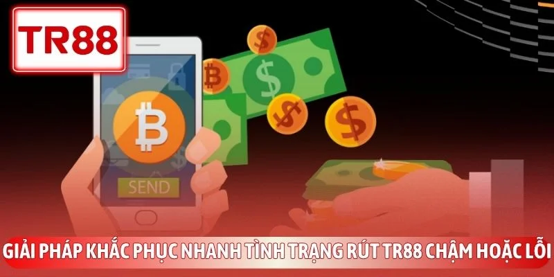 TR88 Rút Tiền Bao Lâu? Cách Xử Lý Lệnh Treo Siêu Tốc 4 Giải pháp khắc phục nhanh tình trạng rút TR88 chậm hoặc lỗi