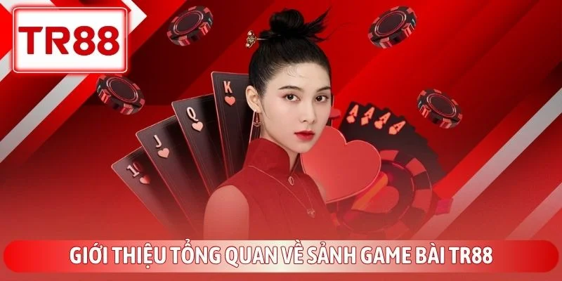 Game Bài TR88 - Sảnh Cược Đổi Thưởng Đẳng Cấp Quốc Tế 2 Giới thiệu tổng quan về sảnh game bài TR88