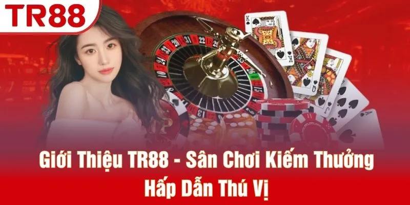 Giới Thiệu TR88 - Sân Chơi Kiếm Thưởng Hấp Dẫn Thú Vị