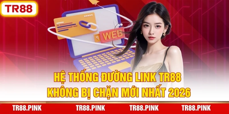 Hệ thống đường link TR88 không bị chặn mới nhất 2026