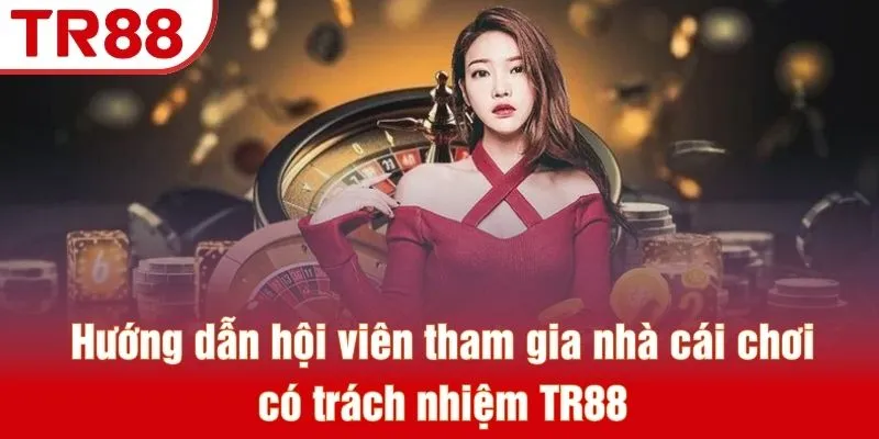 Hướng dẫn hội viên tham gia nhà cái chơi có trách nhiệm TR88