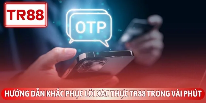 Cách Khắc Phục Lỗi TR88 Không Nhận Otp Nhanh Chóng 3 Hướng dẫn khắc phục lỗi xác thực TR88 trong vài phút