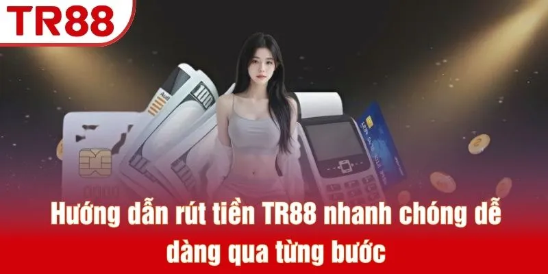 Hướng dẫn rút tiền TR88 nhanh chóng dễ dàng qua từng bước