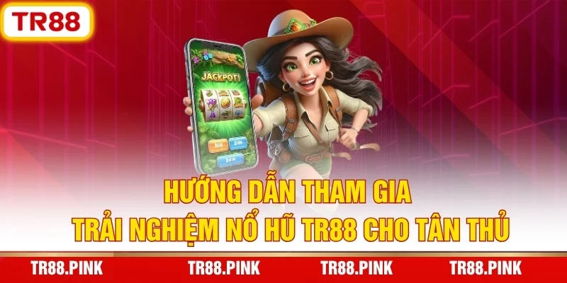 Nổ Hũ TR88 – Vũ Trụ Slot Game Đổi Thưởng Đẳng Cấp 2026 5 Hướng dẫn tham gia trải nghiệm nổ hũ TR88 cho tân thủ