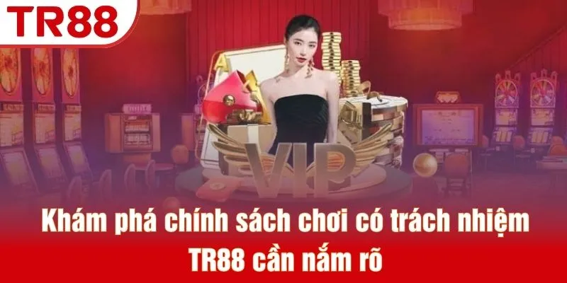 Khám phá chính sách chơi có trách nhiệm TR88 cần nắm rõ