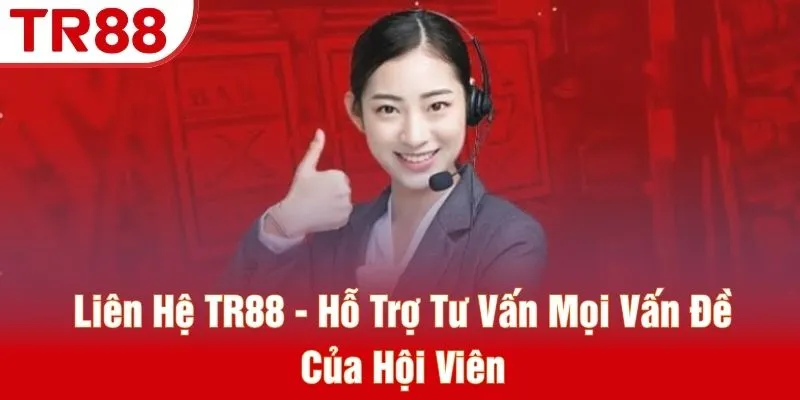 Liên Hệ TR88 - Hỗ Trợ Tư Vấn Mọi Vấn Đề Của Hội Viên