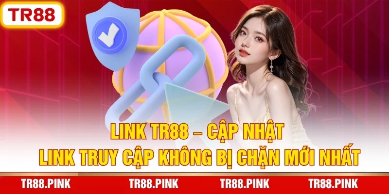 Link TR88 – Cập Nhật Link Truy Cập Không Bị Chặn Mới Nhất