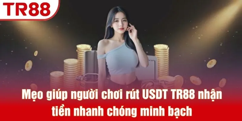 Rút USDT TR88 - Phương Thức Giao Dịch Mới Nhất Năm 2026 4 Mẹo giúp người chơi rút USDT TR88 nhận tiền nhanh chóng minh bạch
