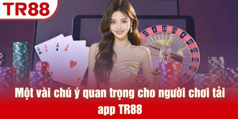 Tải App TR88 - Quy Trình Tối Ưu Cho Máy IOS Và Android 4 Một vài chú ý quan trọng cho người chơi tải app TR88