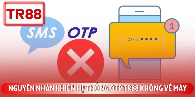 Cách Khắc Phục Lỗi TR88 Không Nhận Otp Nhanh Chóng 2 Nguyên nhân khiến hệ thống otp TR88 không về máy