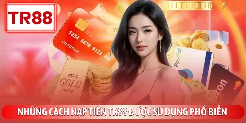 Hướng Dẫn Nạp Tiền TR88 Nhanh Chóng Và An Toàn Nhất 2026 2 Những cách nạp tiền TR88 được sử dụng phổ biến