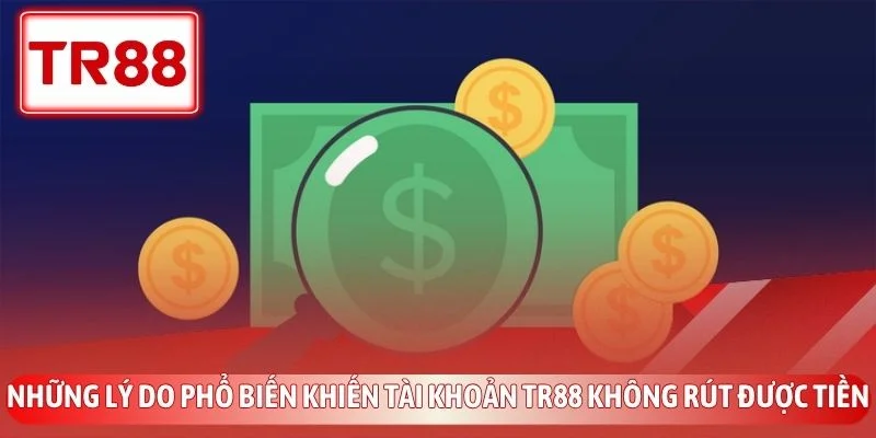 TR88 Rút Tiền Bao Lâu? Cách Xử Lý Lệnh Treo Siêu Tốc 3 Những lý do phổ biến khiến tài khoản TR88 không rút được tiền