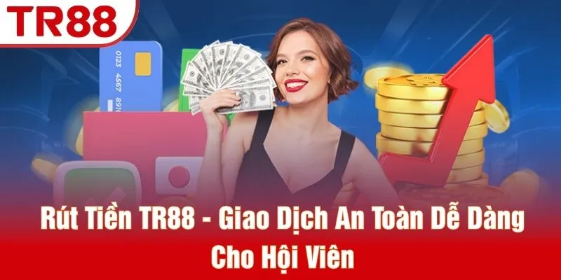 Rút Tiền TR88 - Giao Dịch An Toàn Dễ Dàng Cho Hội Viên
