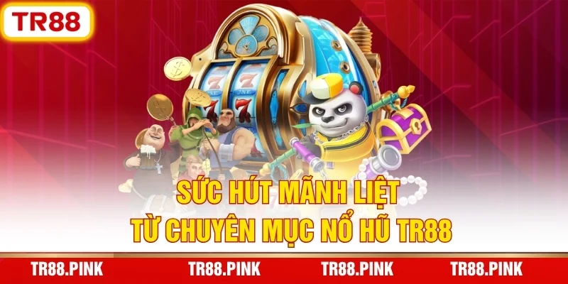 Nổ Hũ TR88 – Vũ Trụ Slot Game Đổi Thưởng Đẳng Cấp 2026 2 Sức hút mãnh liệt từ chuyên mục nổ hũ TR88