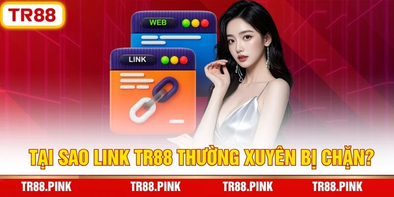 Tại sao link TR88 thường xuyên bị chặn?