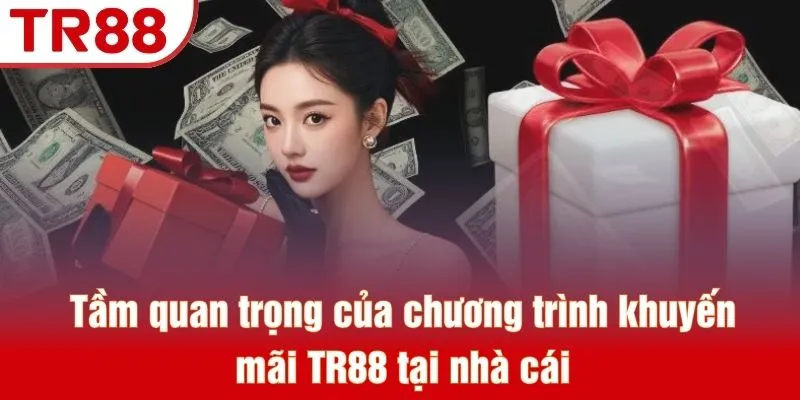 Khuyến Mãi TR88 - Sự Kiện Săn Thưởng Được Săn Đón 2026 2 Tầm quan trọng của chương trình khuyến mãi TR88 tại nhà cái
