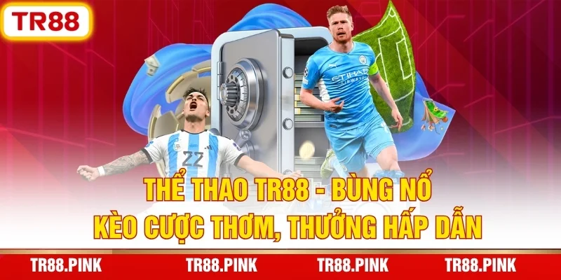 Thể Thao TR88 - Bùng Nổ Kèo Cược Thơm, Thưởng Hấp Dẫn