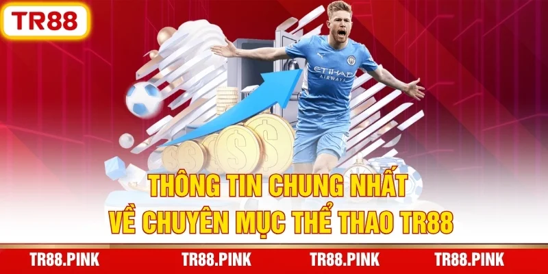 Thể Thao TR88 - Bùng Nổ Kèo Cược Thơm, Thưởng Hấp Dẫn 2 Thông Tin Chung Nhất Về Chuyên Mục Thể Thao TR88