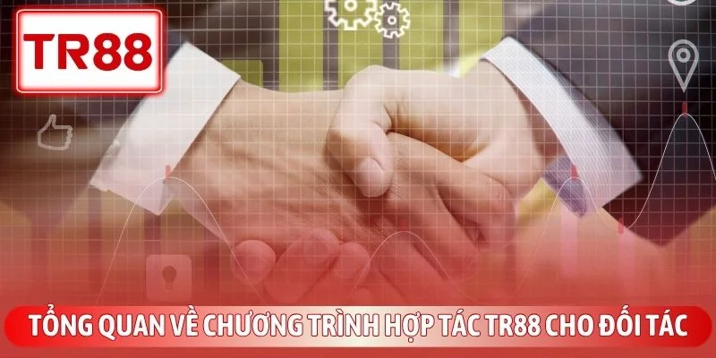Chính Sách Đại Lý TR88 - Cơ Hội Nhận Hoa Hồng Khủng 2 Tổng quan về chương trình hợp tác TR88 cho đối tác
