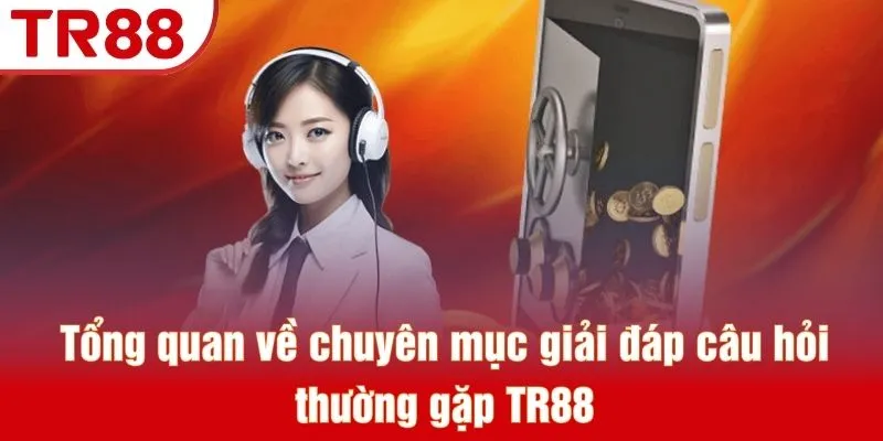 Tổng quan về chuyên mục giải đáp câu hỏi thường gặp TR88