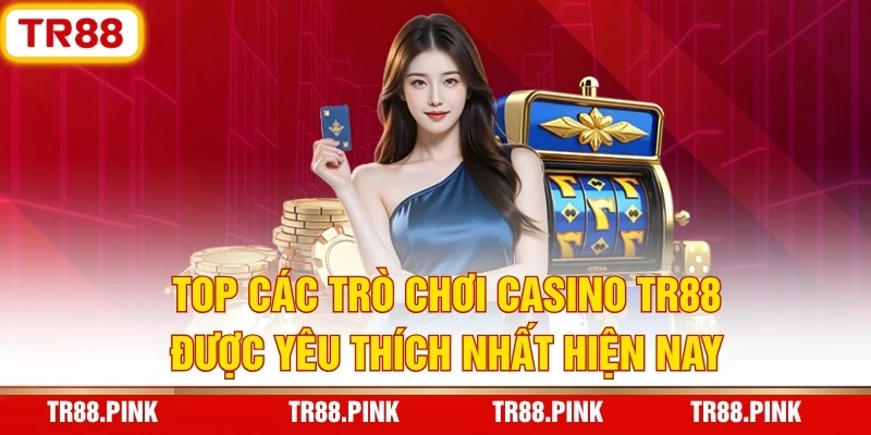 Casino TR88 - Sòng Bạc Trực Tuyến Chất Lượng, Xanh Chín 4 Top Các Trò Chơi Casino TR88 Được Yêu Thích Nhất Hiện Nay